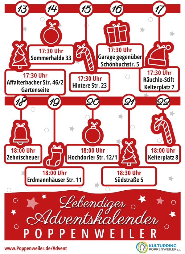01.12. 18:30 Uhr Birkenrain 10<br />02.12. 17:30 Uhr Lauffenstraße 6<br />03.12. 18.30 Uhr Affalterbacher Str. 44<br />04.12. 17.30 Uhr Ev. St. Georgskirche<br />05.12. 18.30 Uhr Fleckenweinberge 10<br />06.12. 17.30 Uhr Affalterbacher Str. 35<br />07.12. 18.00 Uhr Kath. Kirche Affalterbacher Str. 55<br />08.12. 18.00 Uhr Sportplatz